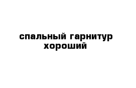 спальный гарнитур хороший